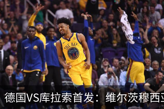 德国VS库拉索首发：维尔茨穆西亚拉配萨内 诺伊尔首发